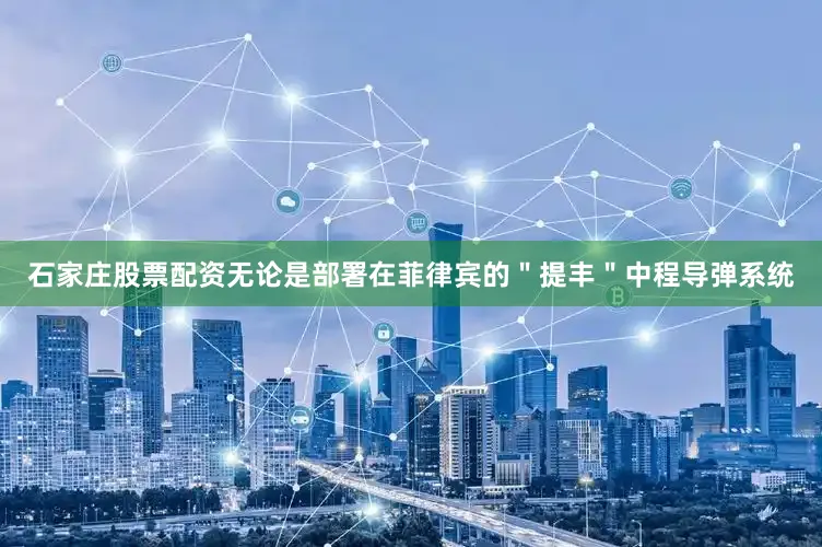 石家庄股票配资无论是部署在菲律宾的＂提丰＂中程导弹系统