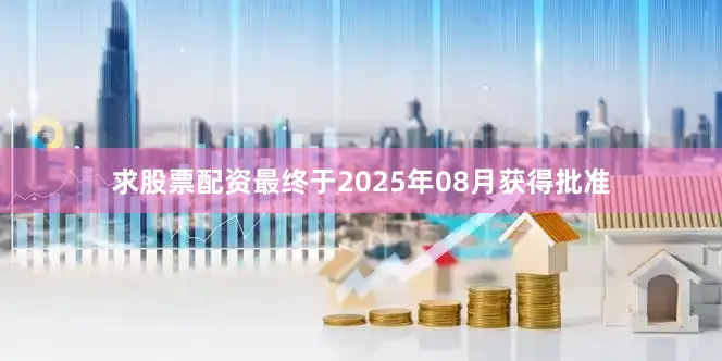 求股票配资最终于2025年08月获得批准