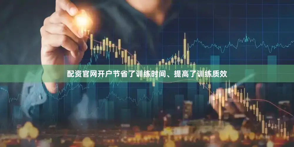配资官网开户节省了训练时间、提高了训练质效