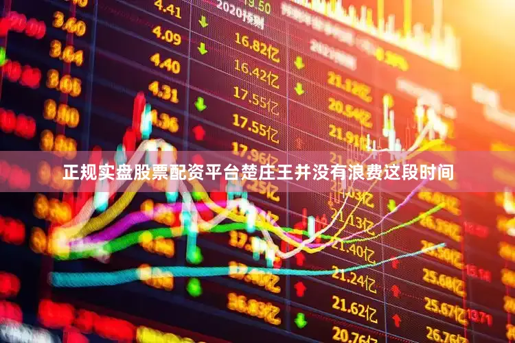 正规实盘股票配资平台楚庄王并没有浪费这段时间