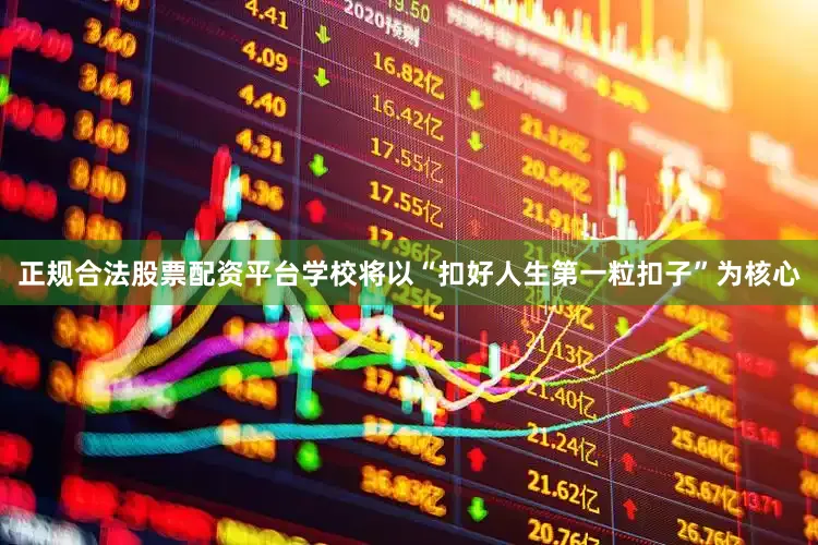 正规合法股票配资平台学校将以“扣好人生第一粒扣子”为核心
