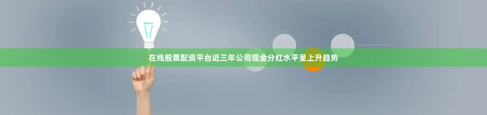 在线股票配资平台近三年公司现金分红水平呈上升趋势