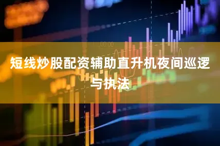 短线炒股配资辅助直升机夜间巡逻与执法